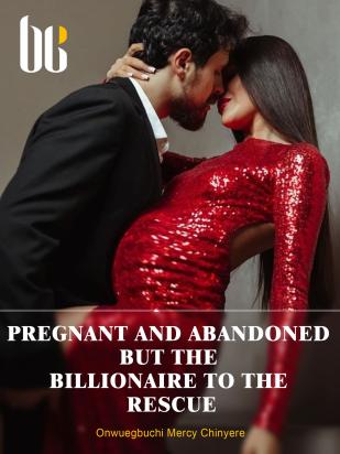 Pregnant and Abandoned but the Billionaire to the Rescue
