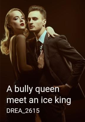 A bully queen meet an ice king