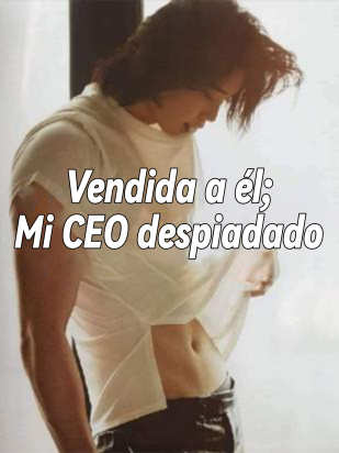 Vendida a él; Mi CEO despiadado