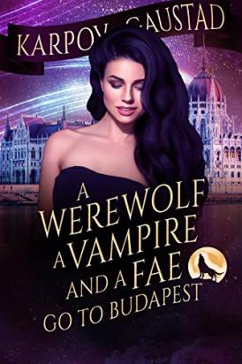 A Werewolf, A Vampire, and A Fae Go To Budapest (The Last Witch Book 2)