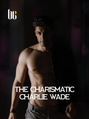 The Charismatic Charlie Wade Novel Full Story Book Babelnovel