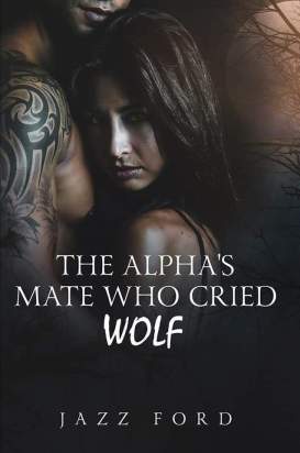 The Alpha's Mate who cried Wolf!