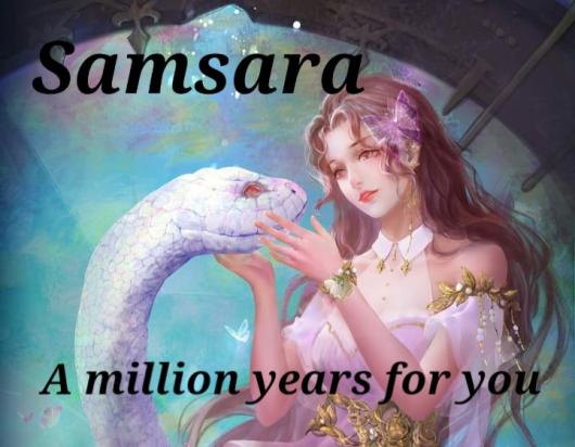 Samsara: A million years for you