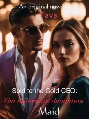 Sold to the cold CEO: The Billionaire daughters'maid