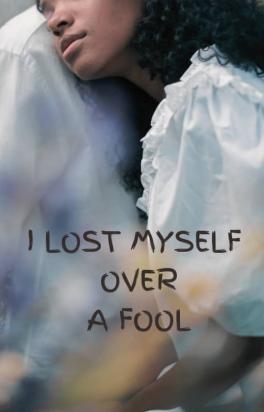 I LOST MYSELF OVER A FOOL